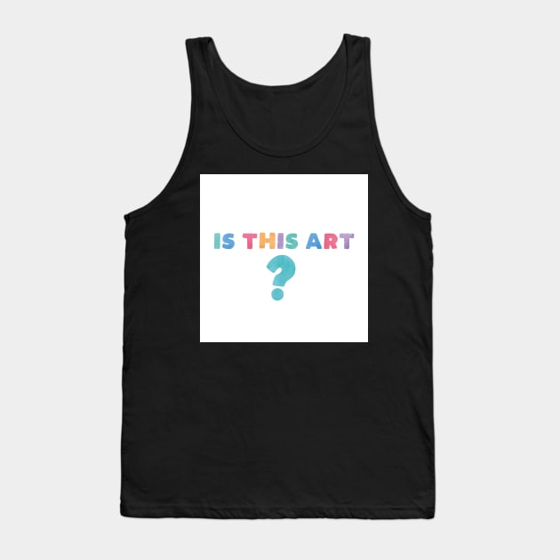 Is This Art? Tank Top by BethsdaleArt